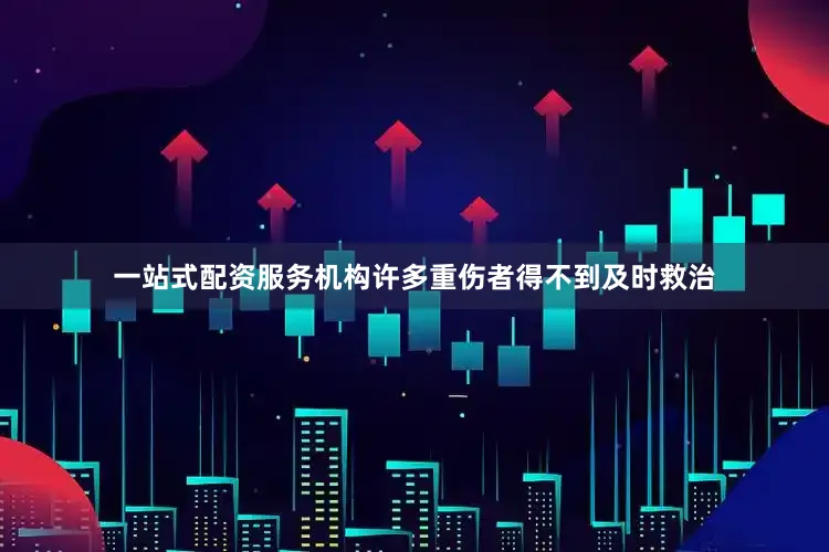 一站式配资服务机构许多重伤者得不到及时救治