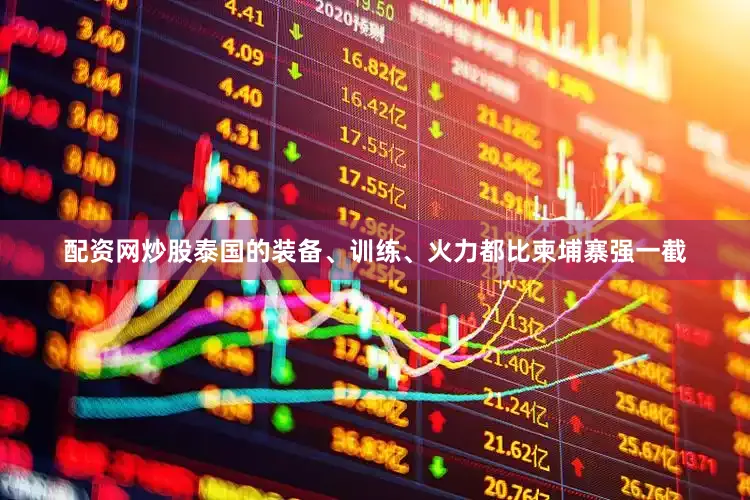配资网炒股泰国的装备、训练、火力都比柬埔寨强一截