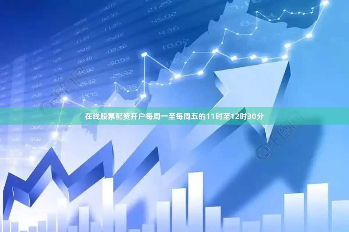在线股票配资开户每周一至每周五的11时至12时30分