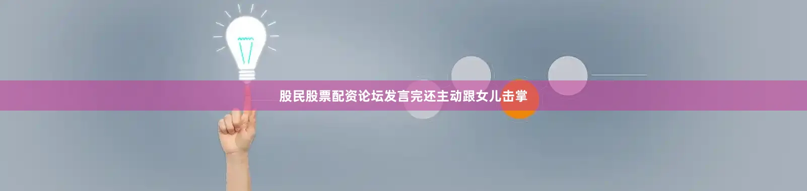 股民股票配资论坛发言完还主动跟女儿击掌